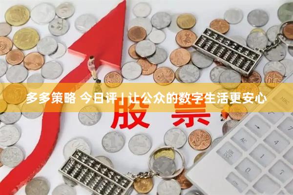 多多策略 今日评 | 让公众的数字生活更安心